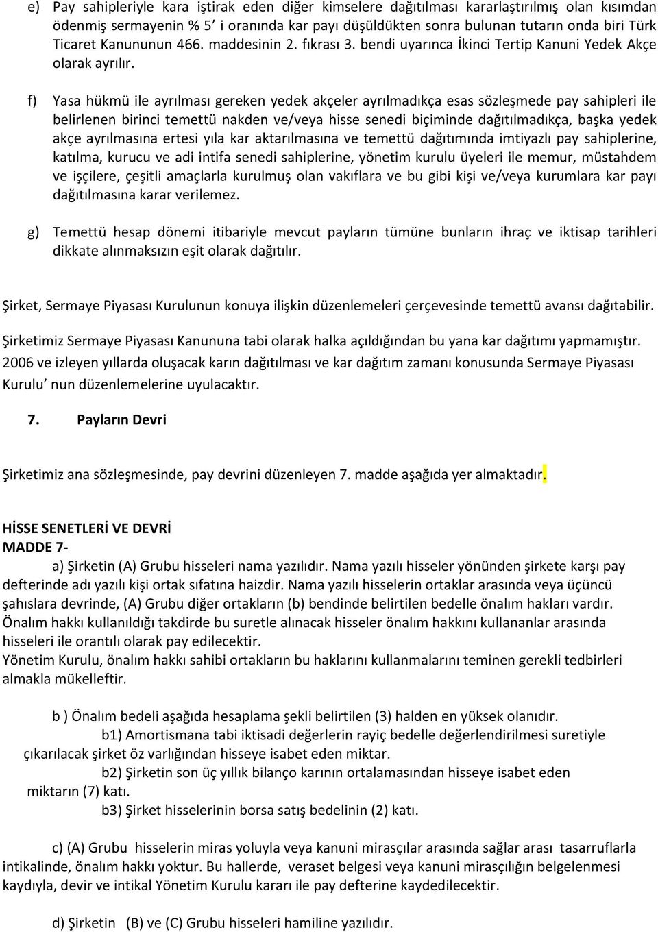 f) Yasa hükmü ile ayrılması gereken yedek akçeler ayrılmadıkça esas sözleşmede pay sahipleri ile belirlenen birinci temettü nakden ve/veya hisse senedi biçiminde dağıtılmadıkça, başka yedek akçe