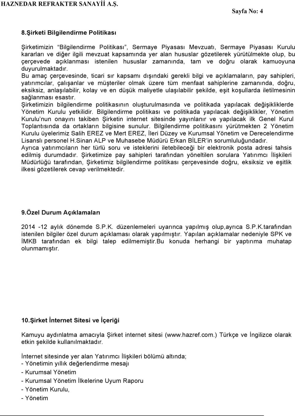 yürütülmekte olup, bu çerçevede açıklanması istenilen hususlar zamanında, tam ve doğru olarak kamuoyuna duyurulmaktadır.