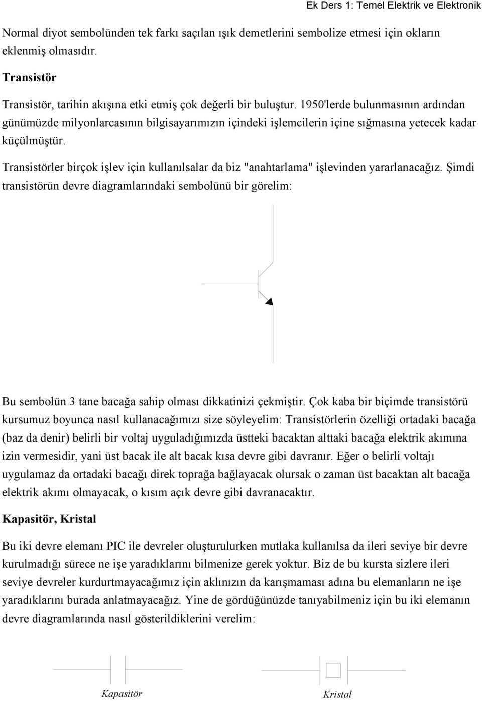 1950'lerde bulunmasının ardından günümüzde milyonlarcasının bilgisayarımızın içindeki işlemcilerin içine sığmasına yetecek kadar küçülmüştür.