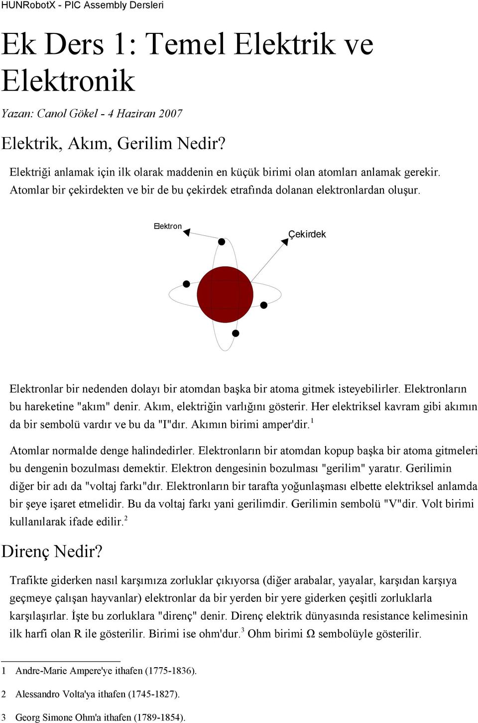 Elektron Çekirdek Elektronlar bir nedenden dolayı bir atomdan başka bir atoma gitmek isteyebilirler. Elektronların bu hareketine "akım" denir. Akım, elektriğin varlığını gösterir.