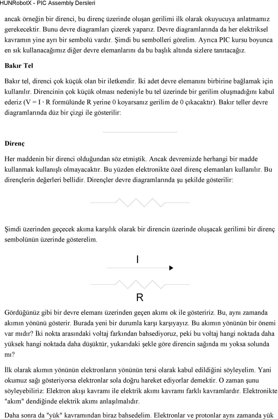 Ayrıca PIC kursu boyunca en sık kullanacağımız diğer devre elemanlarını da bu başlık altında sizlere tanıtacağız. Bakır Tel Bakır tel, direnci çok küçük olan bir iletkendir.