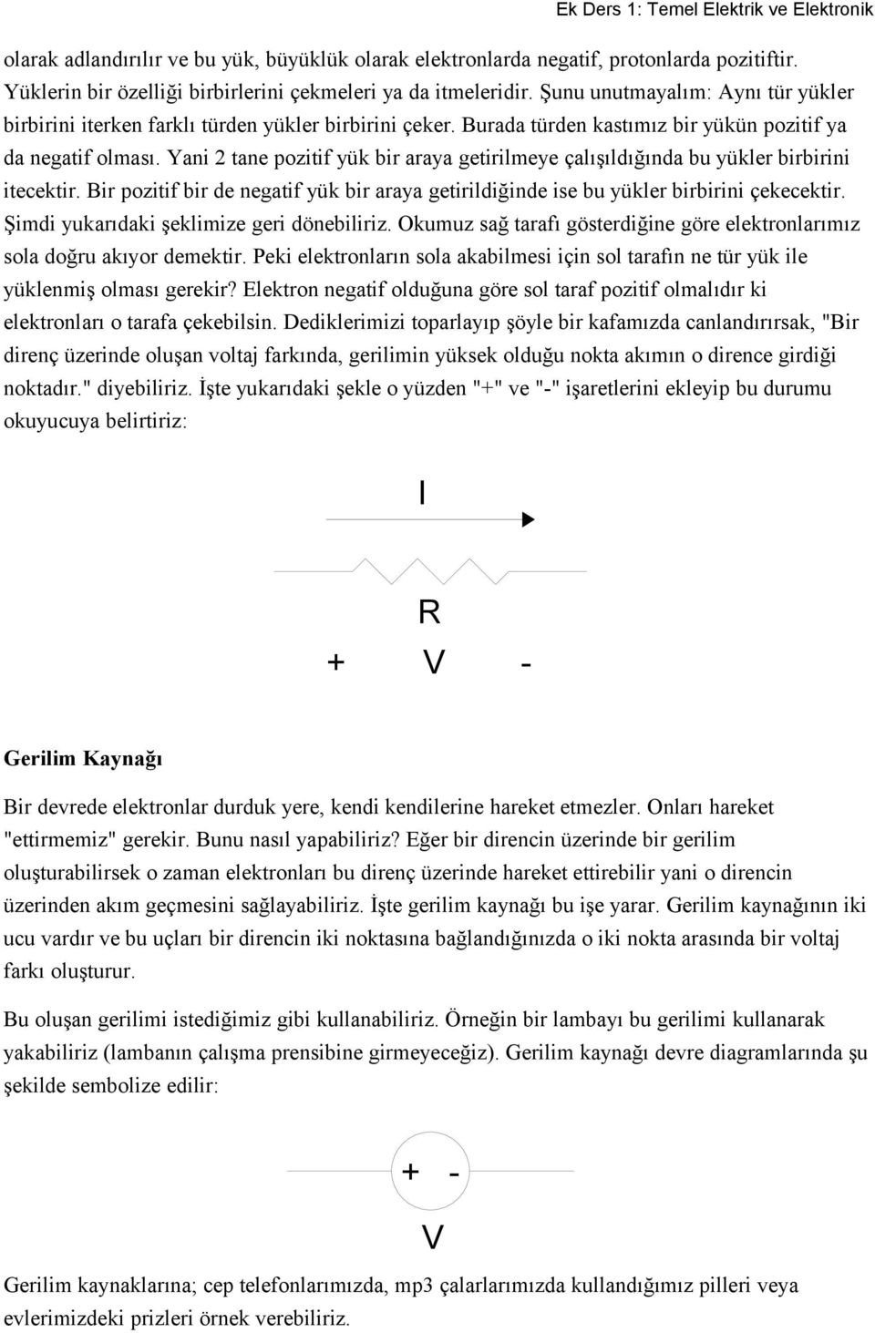 Yani 2 tane pozitif yük bir araya getirilmeye çalışıldığında bu yükler birbirini itecektir. Bir pozitif bir de negatif yük bir araya getirildiğinde ise bu yükler birbirini çekecektir.