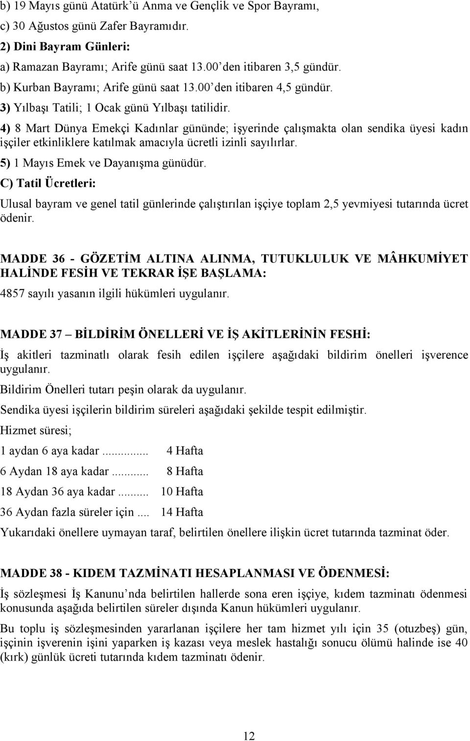 4) 8 Mart Dünya Emekçi Kadınlar gününde; işyerinde çalışmakta olan sendika üyesi kadın işçiler etkinliklere katılmak amacıyla ücretli izinli sayılırlar. 5) 1 Mayıs Emek ve Dayanışma günüdür.