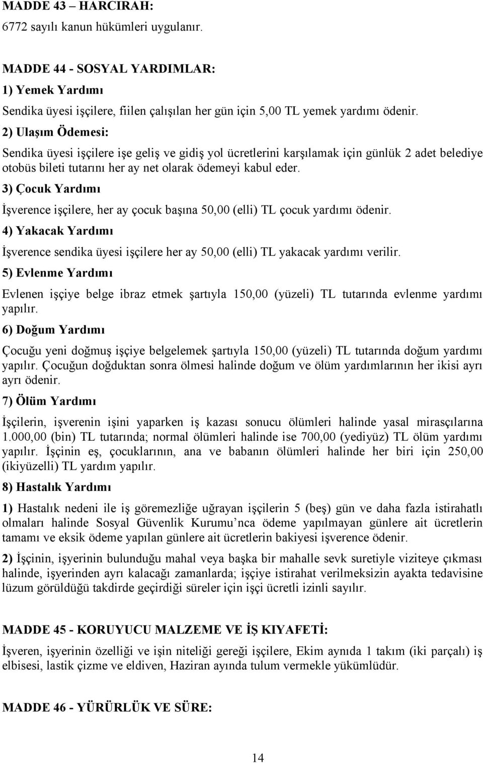 3) Çocuk Yardımı İşverence işçilere, her ay çocuk başına 50,00 (elli) TL çocuk yardımı ödenir. 4) Yakacak Yardımı İşverence sendika üyesi işçilere her ay 50,00 (elli) TL yakacak yardımı verilir.