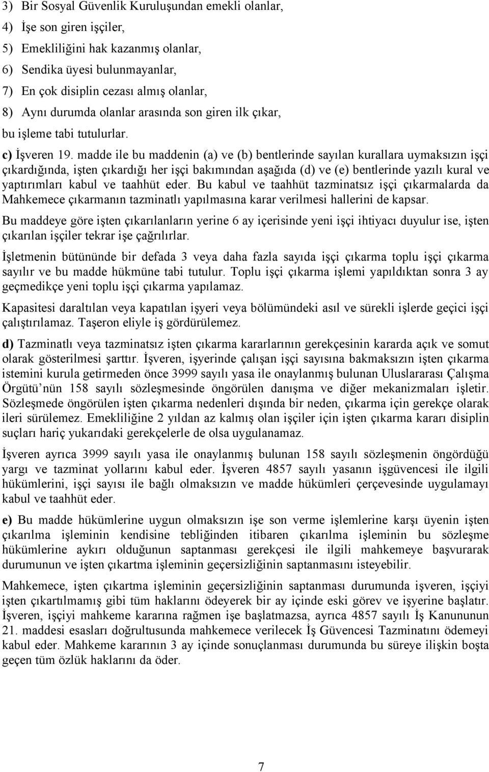 madde ile bu maddenin (a) ve (b) bentlerinde sayılan kurallara uymaksızın işçi çıkardığında, işten çıkardığı her işçi bakımından aşağıda (d) ve (e) bentlerinde yazılı kural ve yaptırımları kabul ve