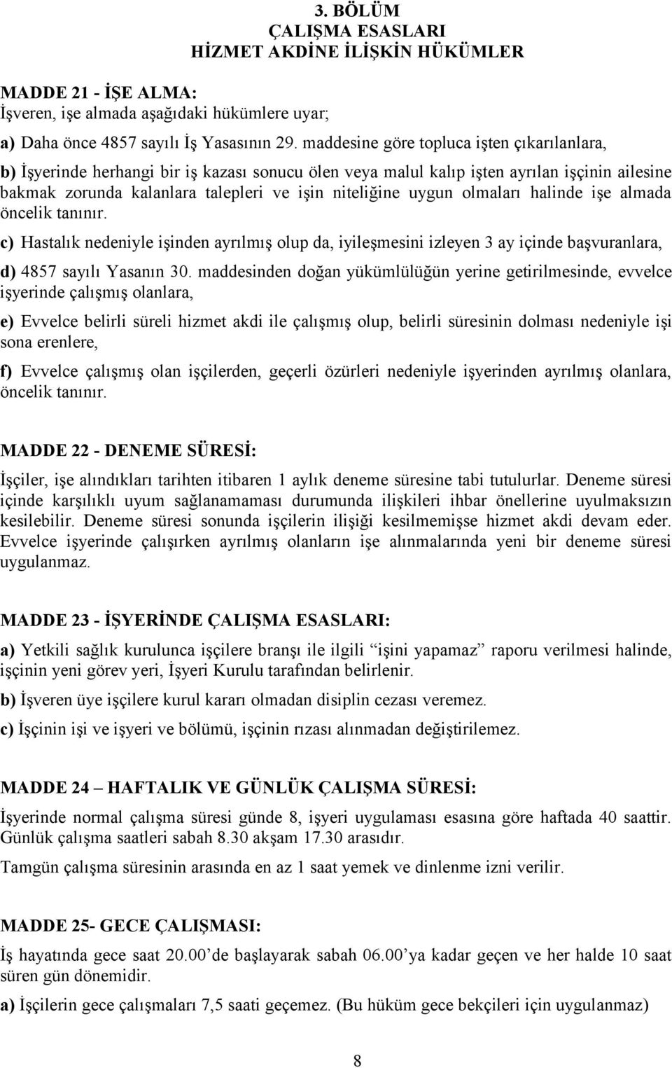 olmaları halinde işe almada öncelik tanınır. c) Hastalık nedeniyle işinden ayrılmış olup da, iyileşmesini izleyen 3 ay içinde başvuranlara, d) 4857 sayılı Yasanın 30.