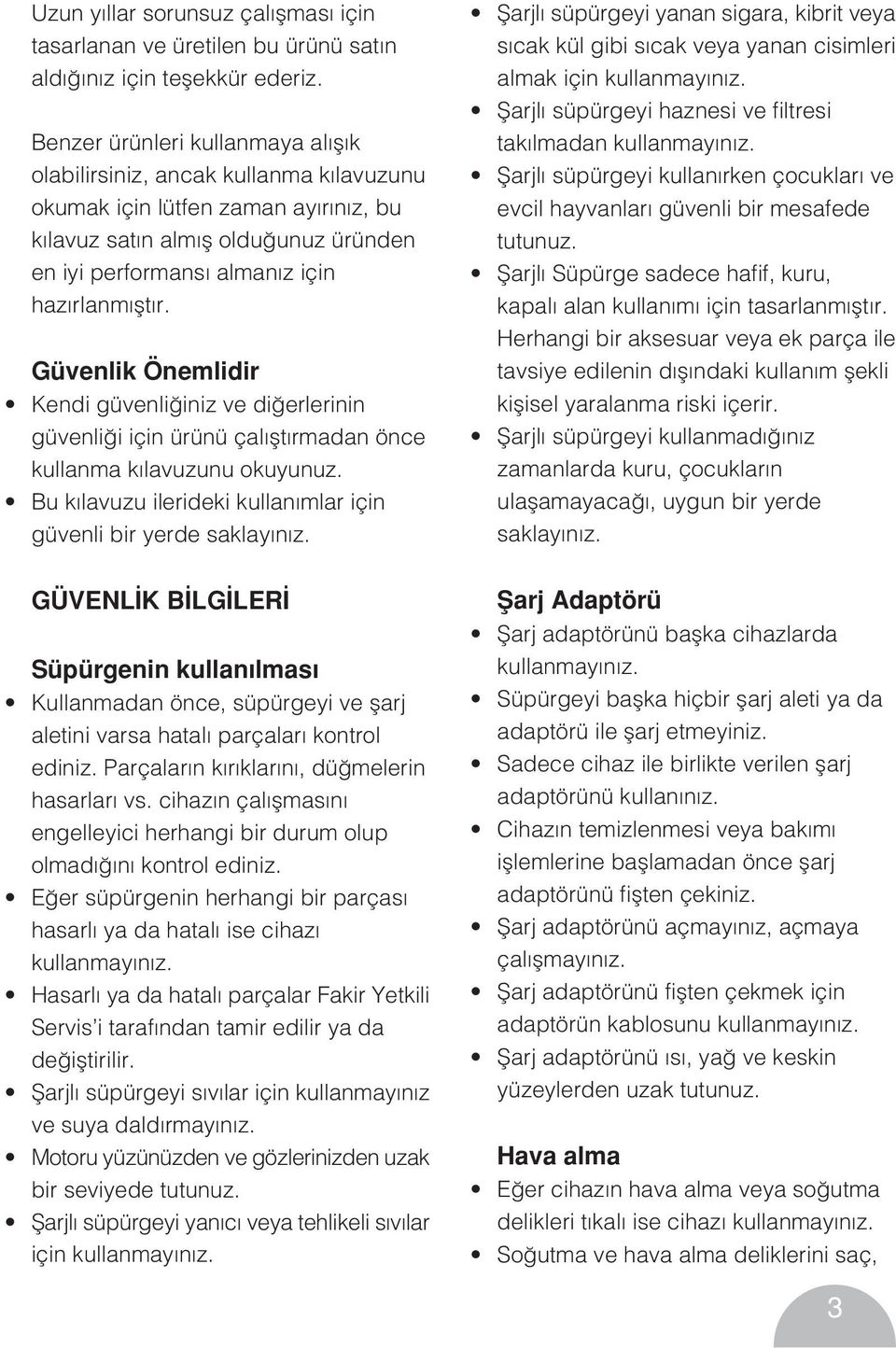 Güvenlik Önemlidir Kendi güvenli iniz ve di erlerinin güvenli i için ürünü çal flt rmadan önce kullanma k lavuzunu okuyunuz. Bu k lavuzu ilerideki kullan mlar için güvenli bir yerde saklay n z.