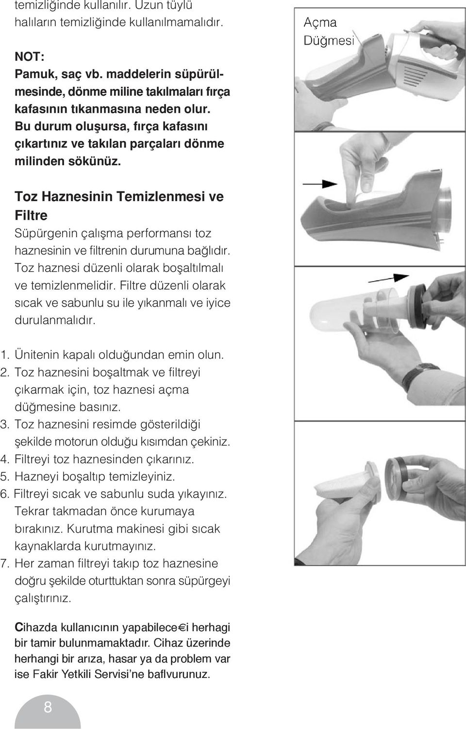 Toz Haznesinin Temizlenmesi ve Filtre Süpürgenin çal flma performans toz haznesinin ve filtrenin durumuna ba l d r. Toz haznesi düzenli olarak boflalt lmal ve temizlenmelidir.