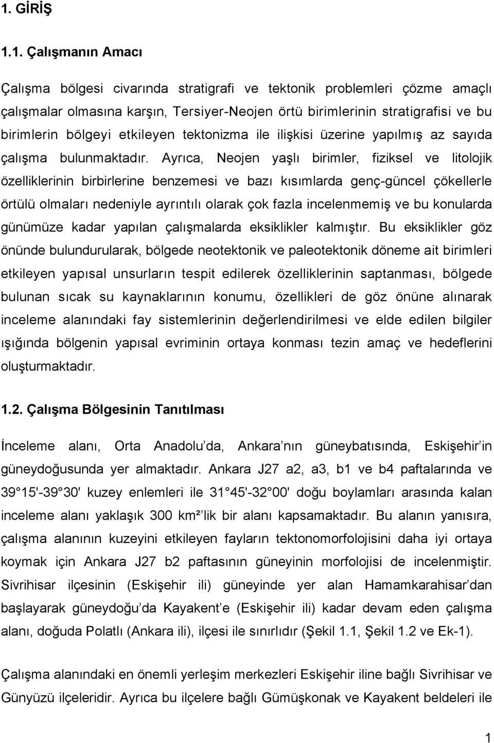 Ayrıca, Neojen yaşlı birimler, fiziksel ve litolojik özelliklerinin birbirlerine benzemesi ve bazı kısımlarda genç-güncel çökellerle örtülü olmaları nedeniyle ayrıntılı olarak çok fazla incelenmemiş