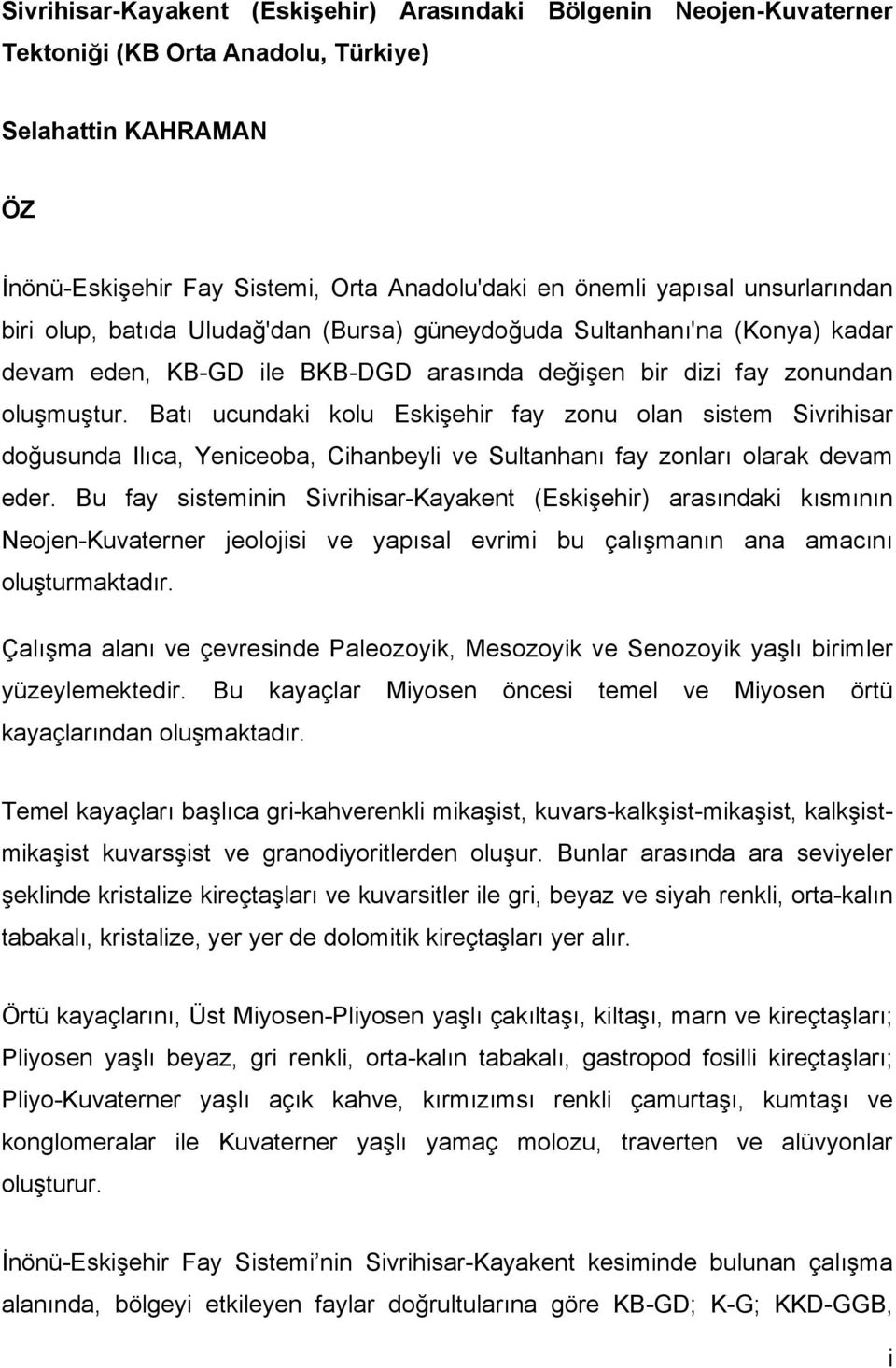 Batı ucundaki kolu Eskişehir fay zonu olan sistem Sivrihisar doğusunda Ilıca, Yeniceoba, Cihanbeyli ve Sultanhanı fay zonları olarak devam eder.