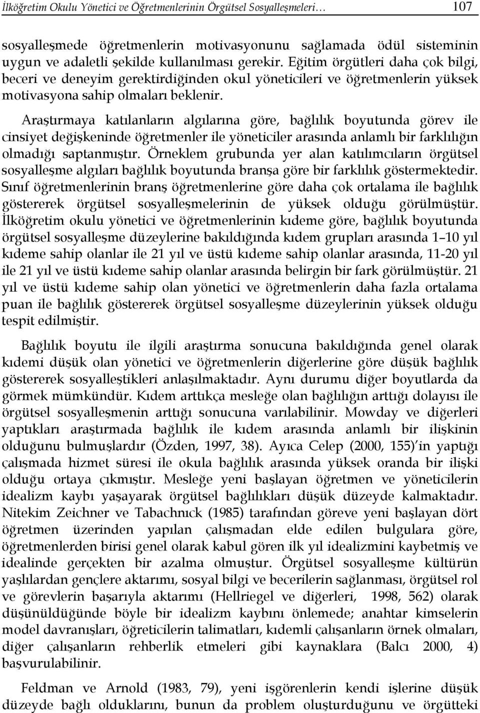 Araştırmaya katılanların algılarına göre, bağlılık boyutunda görev ile cinsiyet değişkeninde öğretmenler ile yöneticiler arasında anlamlı bir farklılığın olmadığı saptanmıştır.