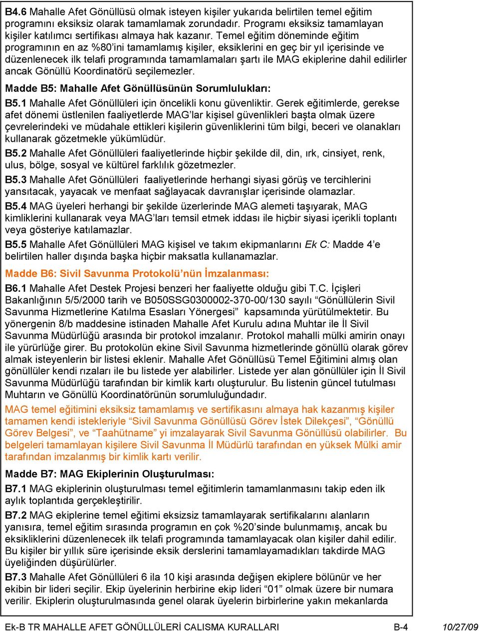 Temel eğitim döneminde eğitim programının en az %80 ini tamamlamış kişiler, eksiklerini en geç bir yıl içerisinde ve düzenlenecek ilk telafi programında tamamlamaları şartı ile MAG ekiplerine dahil