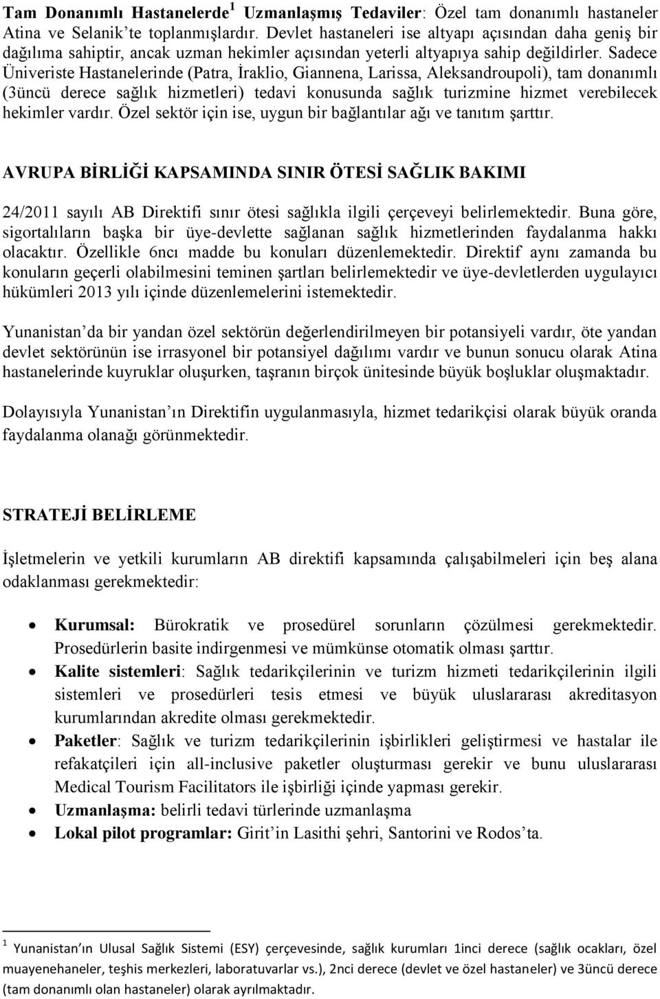 Sadece Üniveriste Hastanelerinde (Patra, İraklio, Giannena, Larissa, Aleksandroupoli), tam donanımlı (3üncü derece sağlık hizmetleri) tedavi konusunda sağlık turizmine hizmet verebilecek hekimler