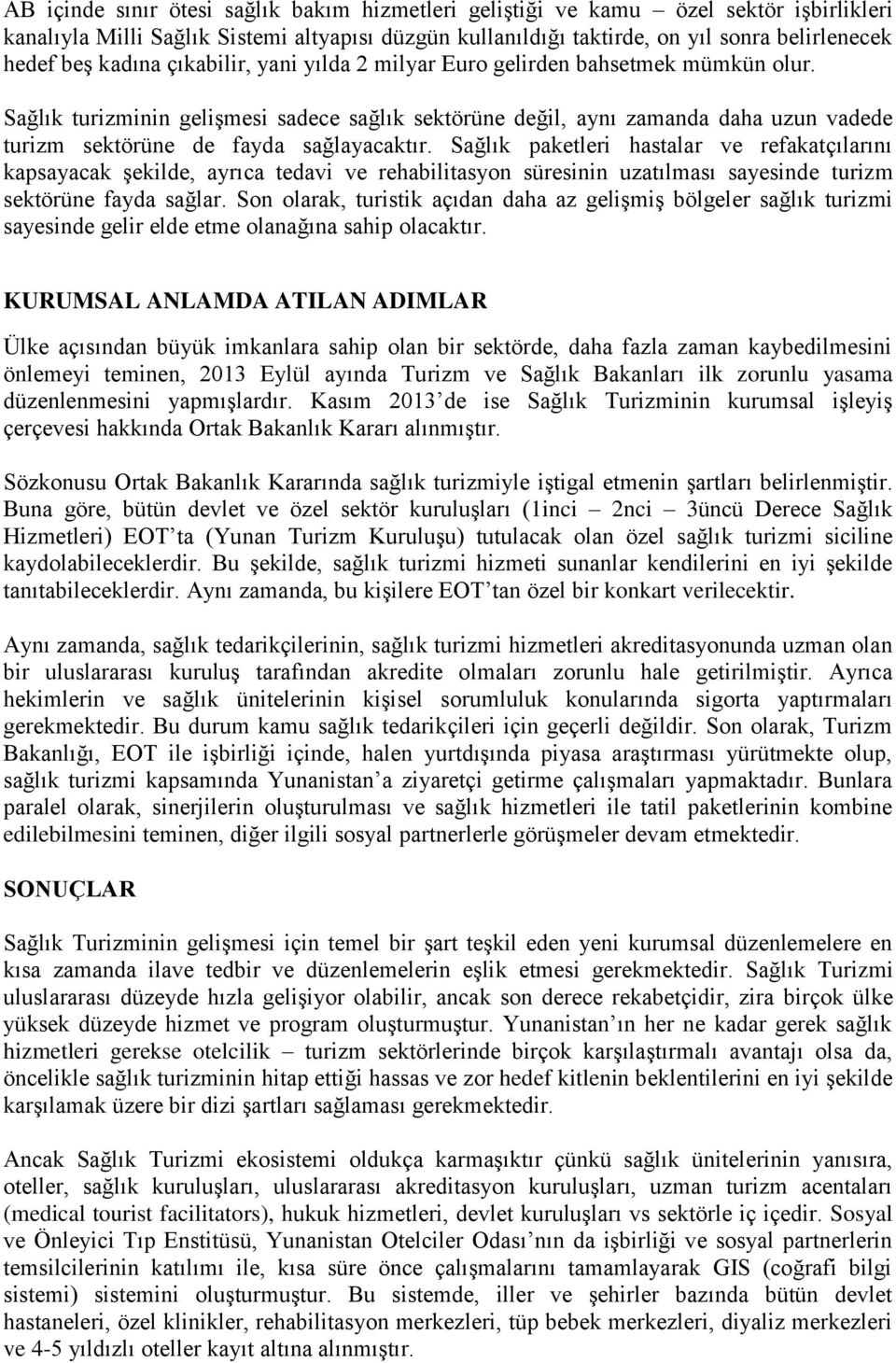 Sağlık turizminin gelişmesi sadece sağlık sektörüne değil, aynı zamanda daha uzun vadede turizm sektörüne de fayda sağlayacaktır.