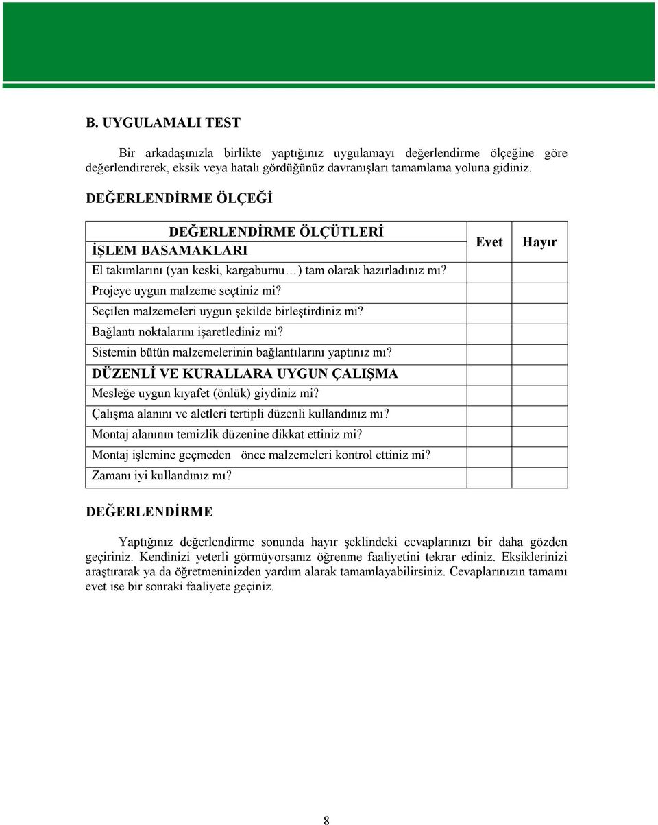 Seçilen malzemeleri uygun şekilde birleştirdiniz mi? Bağlantı noktalarını işaretlediniz mi? Sistemin bütün malzemelerinin bağlantılarını yaptınız mı?