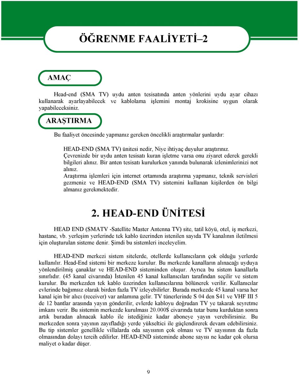 Çevrenizde bir uydu anten tesisatı kuran işletme varsa onu ziyaret ederek gerekli bilgileri alınız. Bir anten tesisatı kurulurken yanında bulunarak izlenimlerinizi not alınız.