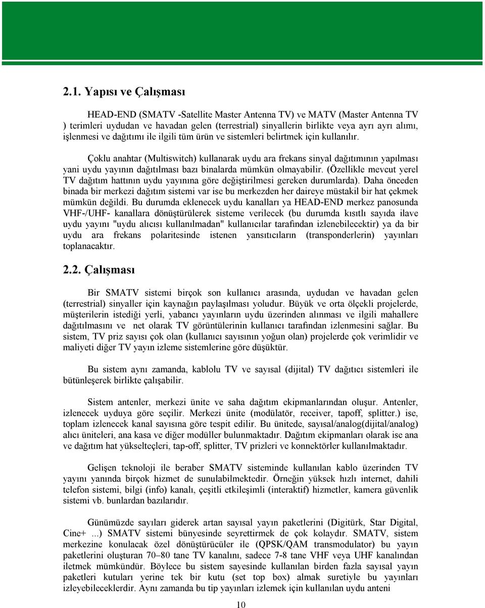 Çoklu anahtar (Multiswitch) kullanarak uydu ara frekans sinyal dağıtımının yapılması yani uydu yayının dağıtılması bazı binalarda mümkün olmayabilir.