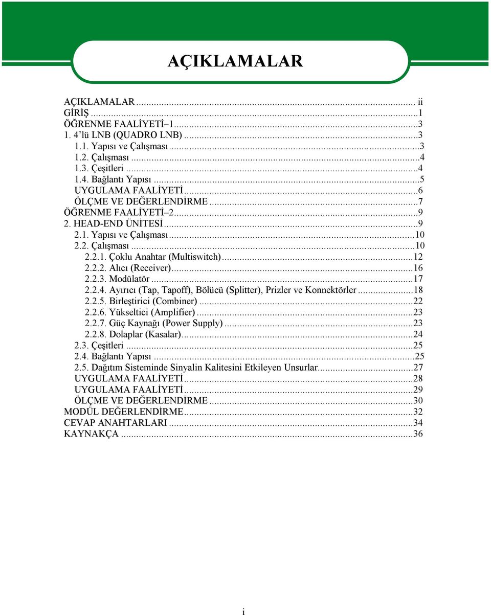 ..16 2.2.3. Modülatör...17 2.2.4. Ayırıcı (Tap, Tapoff), Bölücü (Splitter), Prizler ve Konnektörler...18 2.2.5. Birleştirici (Combiner)...22 2.2.6. Yükseltici (Amplifier)...23 2.2.7. Güç Kaynağı (Power Supply).