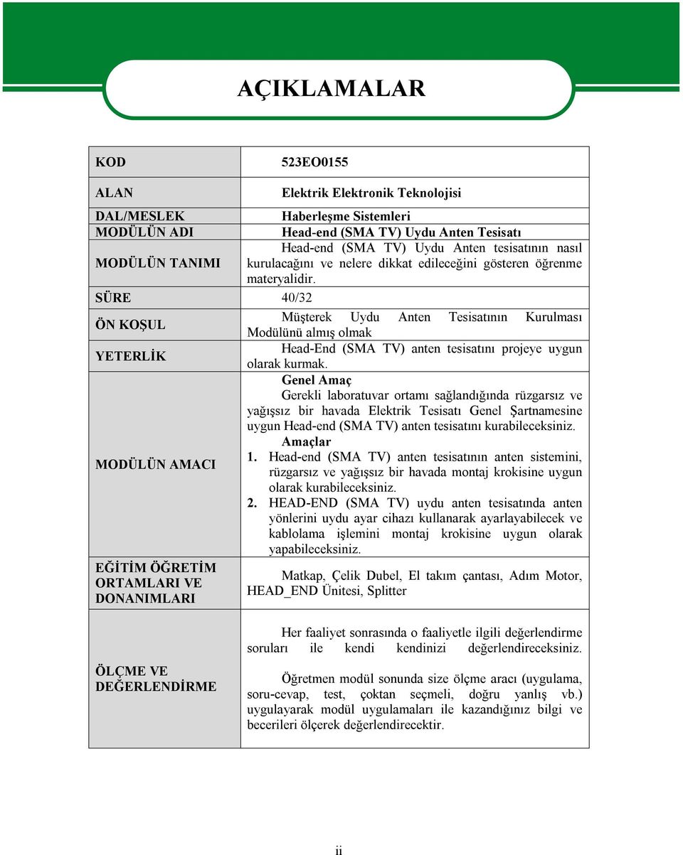 SÜRE 40/32 Müşterek Uydu Anten Tesisatının Kurulması ÖN KOŞUL Modülünü almış olmak Head-End (SMA TV) anten tesisatını projeye uygun YETERLİK olarak kurmak.