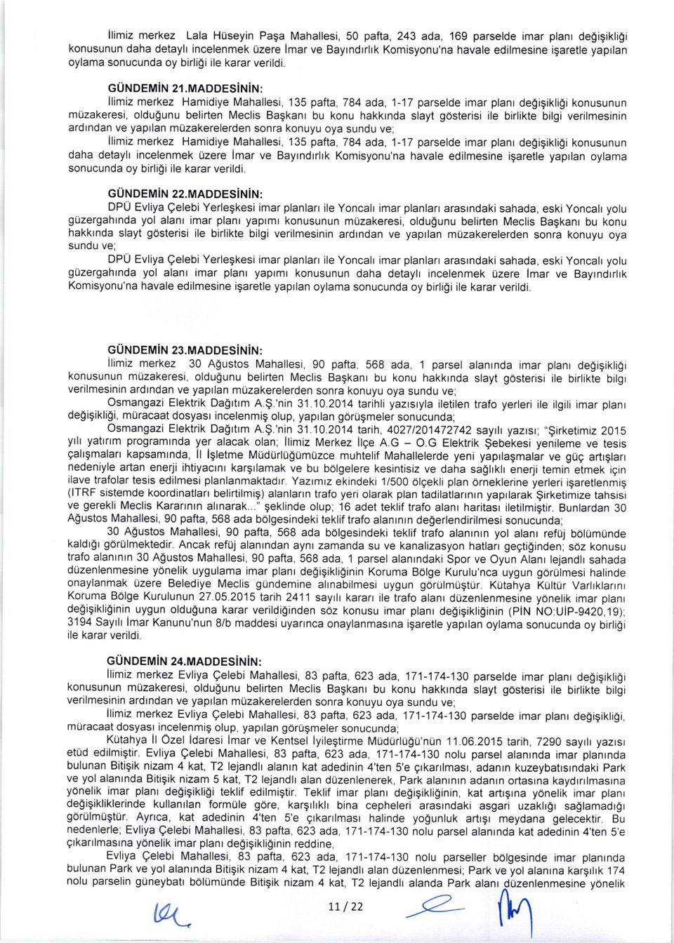 MAoDESiNiN: ilimiz merkez Hamidiye Mahallesi, 135 pafta, 784 ada, 1-17 parselde imar planr deoigikligi konusunun muzakeresi, oldu0unu belirten Meclis Bagkant bu konu hakktnda slayt gosterisi ile