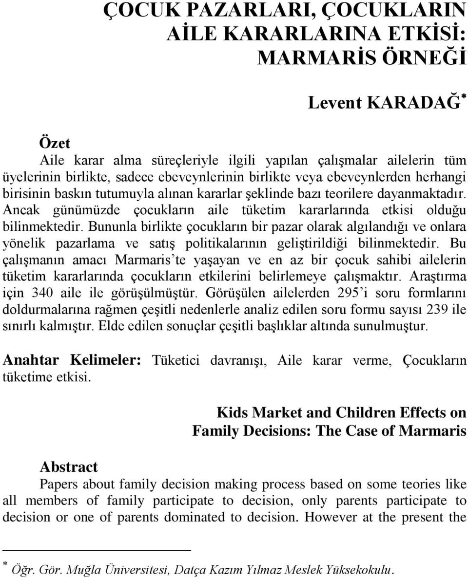 Ancak günümüzde çocukların aile tüketim kararlarında etkisi olduğu bilinmektedir.