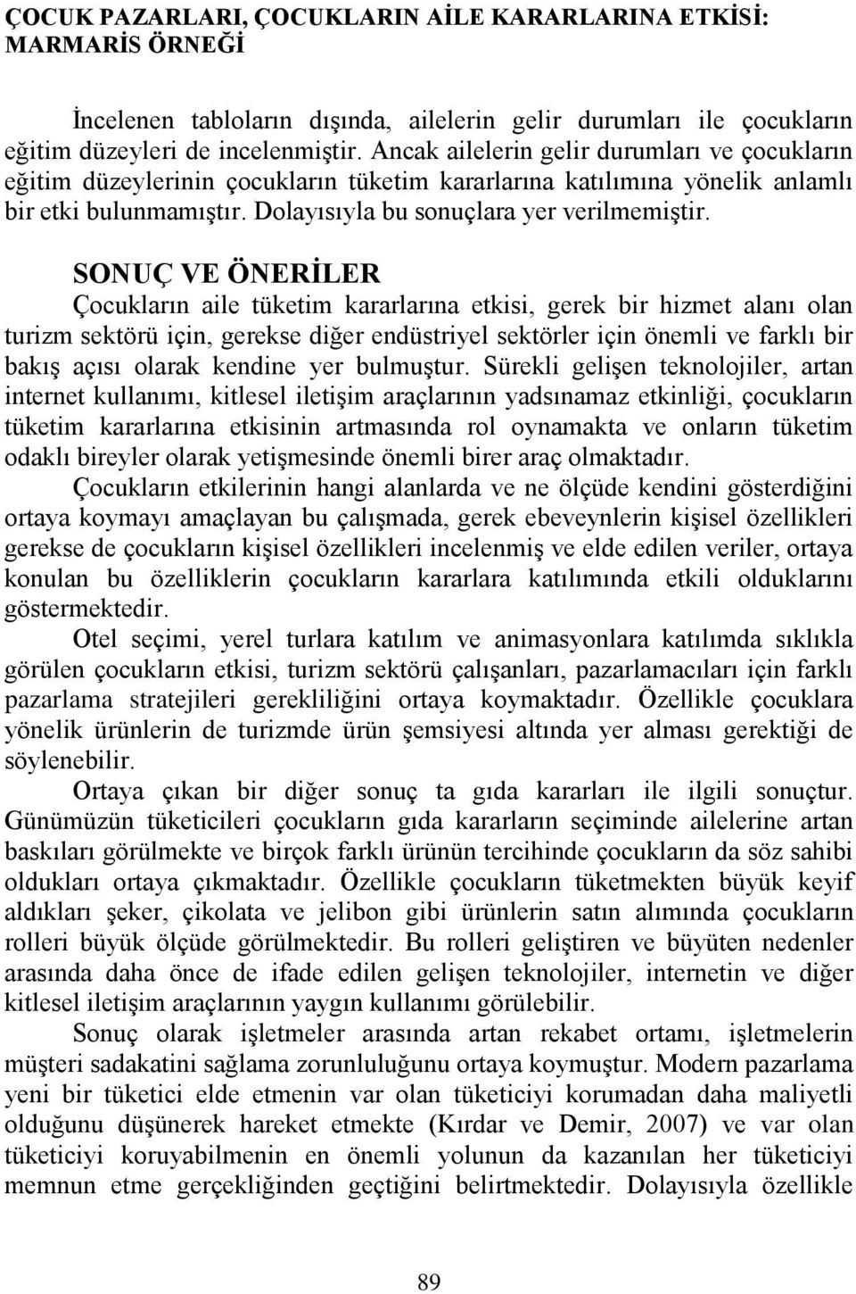 SONUÇ VE ÖNERĠLER Çocukların aile tüketim kararlarına etkisi, gerek bir hizmet alanı olan turizm sektörü için, gerekse diğer endüstriyel sektörler için önemli ve farklı bir bakış açısı olarak kendine