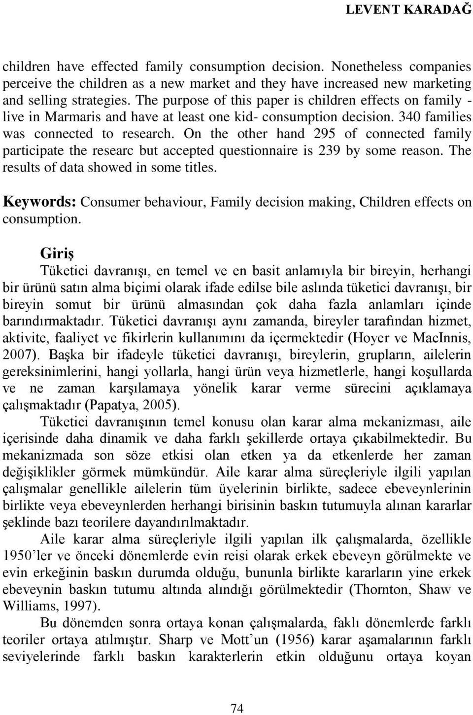 On the other hand 295 of connected family participate the researc but accepted questionnaire is 239 by some reason. The results of data showed in some titles.