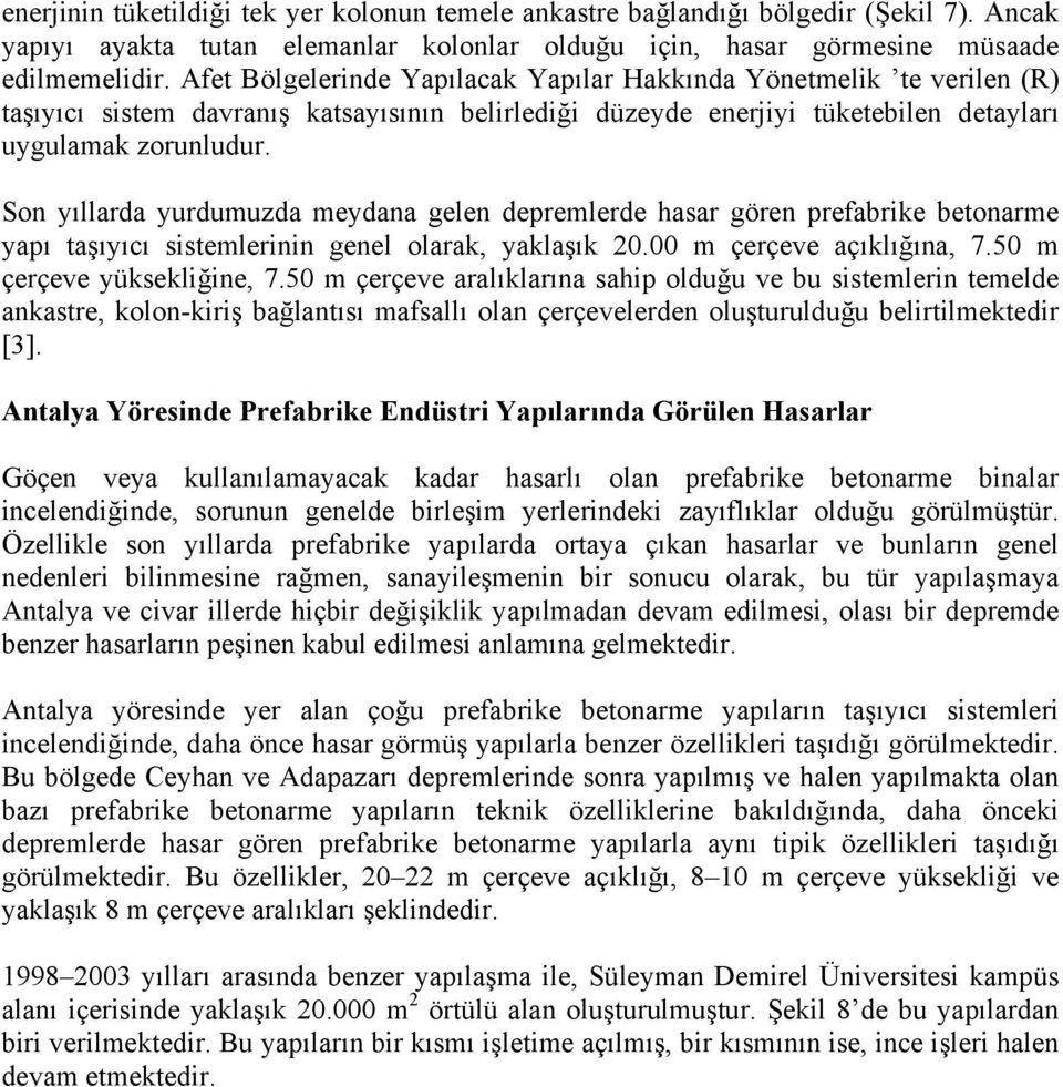 Son yıllarda yurdumuzda meydana gelen depremlerde hasar gören prefabrike betonarme yapı taşıyıcı sistemlerinin genel olarak, yaklaşık 20.00 m çerçeve açıklığına, 7.50 m çerçeve yüksekliğine, 7.