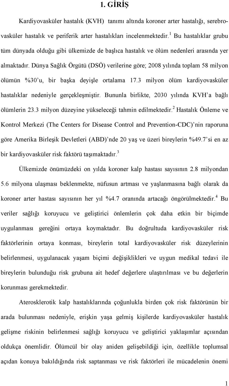 Dünya Sağlık Örgütü (DSÖ) verilerine göre; 2008 yılında toplam 58 milyon ölümün %30 u, bir başka deyişle ortalama 17.3 milyon ölüm kardiyovasküler hastalıklar nedeniyle gerçekleşmiştir.