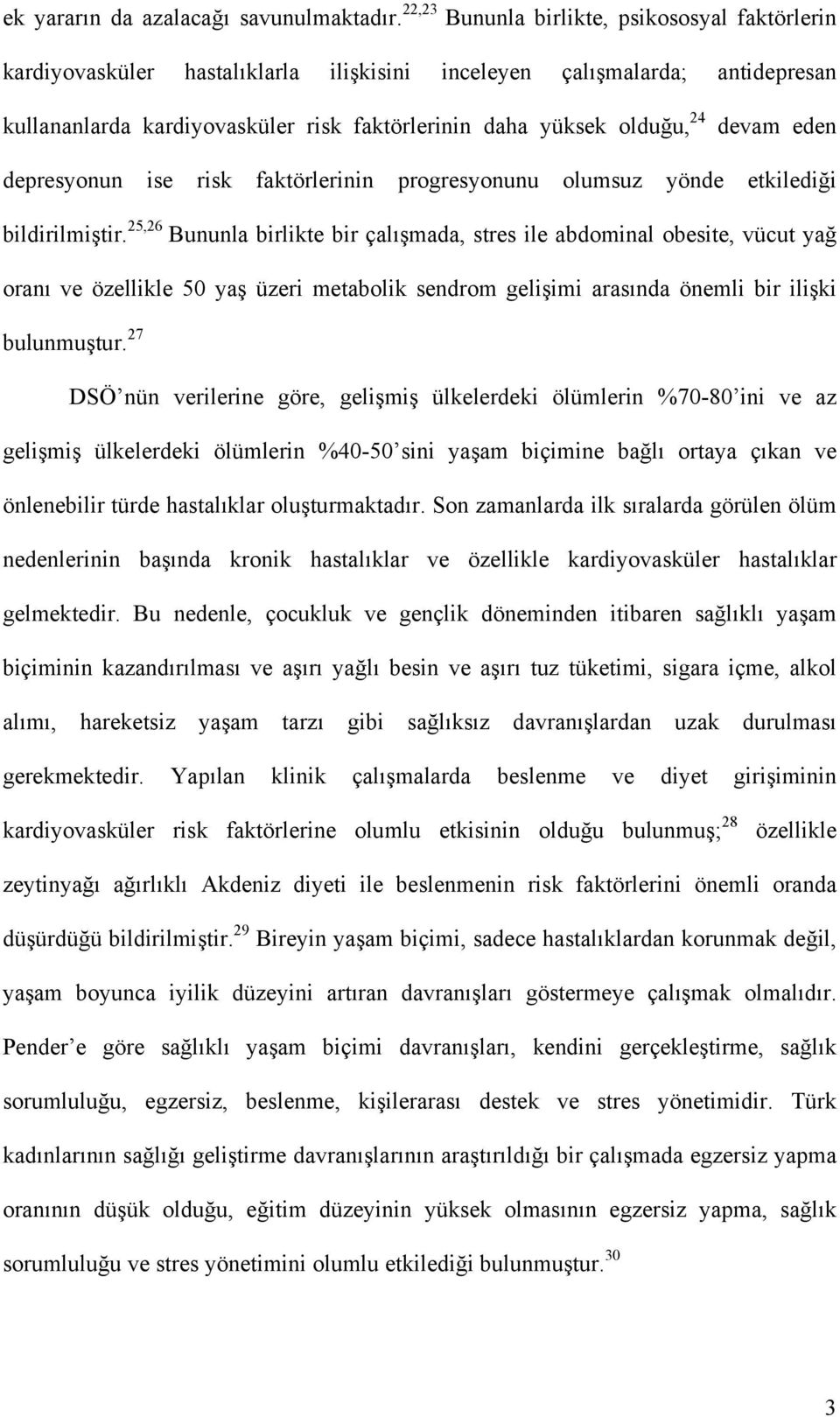 devam eden depresyonun ise risk faktörlerinin progresyonunu olumsuz yönde etkilediği bildirilmiştir.