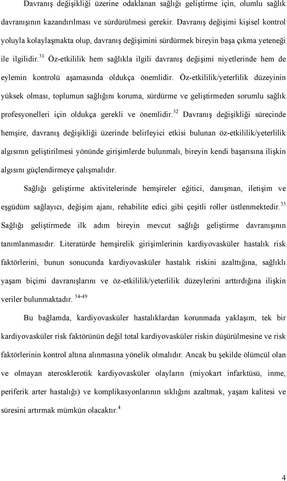 31 Öz-etkililik hem sağlıkla ilgili davranış değişimi niyetlerinde hem de eylemin kontrolü aşamasında oldukça önemlidir.