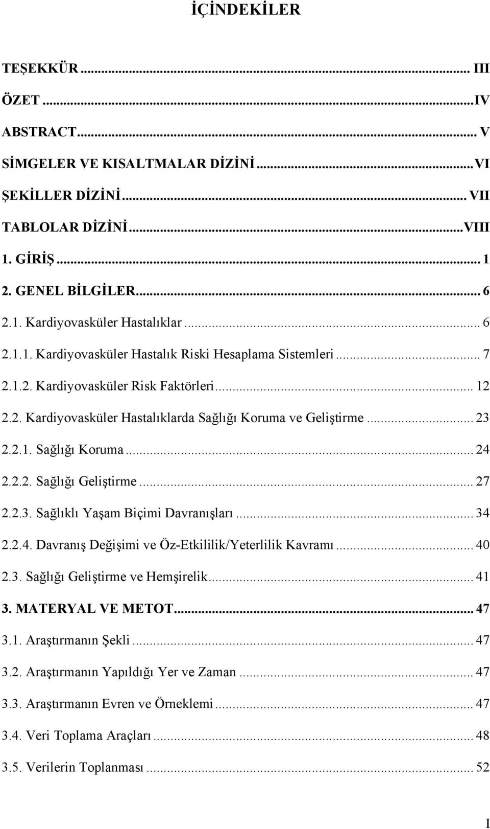 2.2. Sağlığı Geliştirme... 27 2.2.3. Sağlıklı Yaşam Biçimi Davranışları... 34 2.2.4. Davranış Değişimi ve Öz-Etkililik/Yeterlilik Kavramı... 40 2.3. Sağlığı Geliştirme ve Hemşirelik... 41 3.