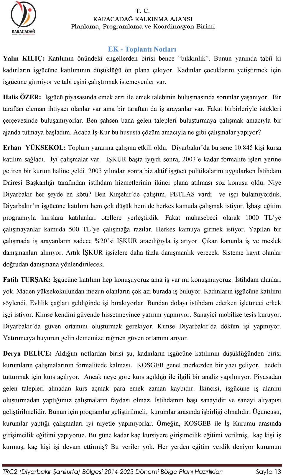 Bir taraftan eleman ihtiyacı olanlar var ama bir taraftan da iş arayanlar var. Fakat birbirleriyle istekleri çerçevesinde buluşamıyorlar.