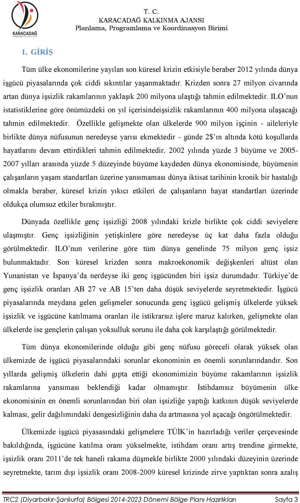 ILO nun istatistiklerine göre önümüzdeki on yıl içerisindeişsizlik rakamlarının 400 milyona ulaşacağı tahmin edilmektedir.