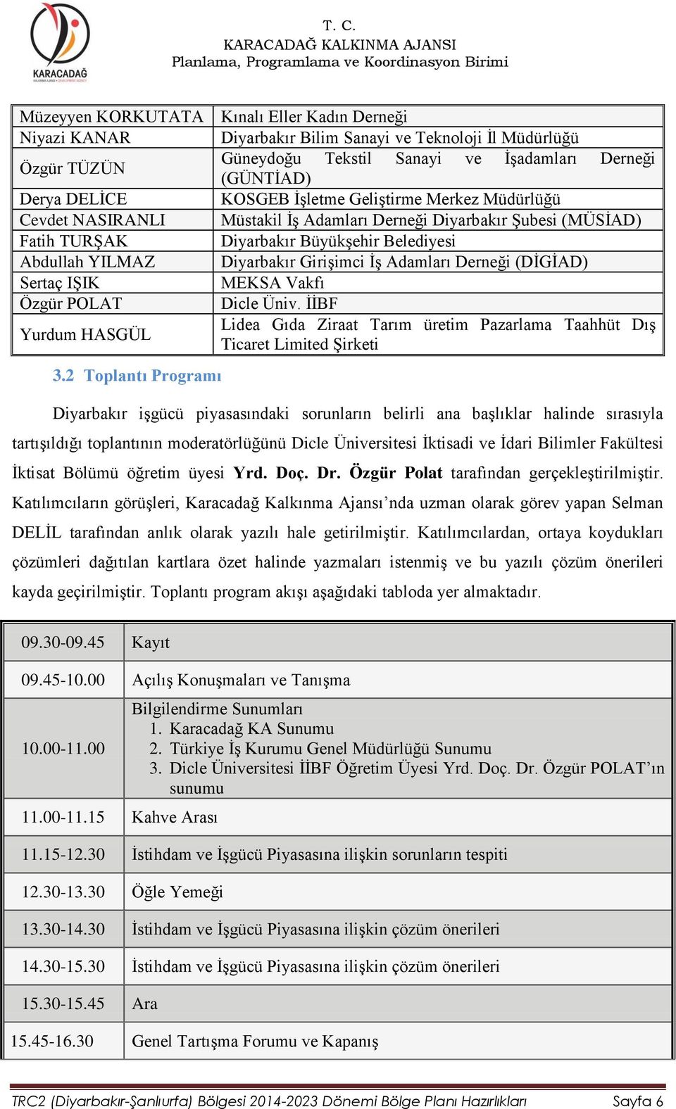 Adamları Derneği (DİGİAD) Sertaç IŞIK MEKSA Vakfı Özgür POLAT Dicle Üniv. İİBF Yurdum HASGÜL Lidea Gıda Ziraat Tarım üretim Pazarlama Taahhüt Dış Ticaret Limited Şirketi 3.