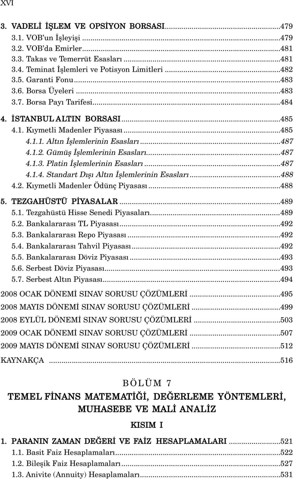 Gümüfl fllemlerinin Esaslar...487 4.1.3. Platin fllemlerinin Esaslar...487 4.1.4. Standart D fl Alt n fllemlerinin Esaslar...488 4.2. K ymetli Madenler Ödünç Piyasas...488 5. TEZGAHÜSTÜ P YASALAR.