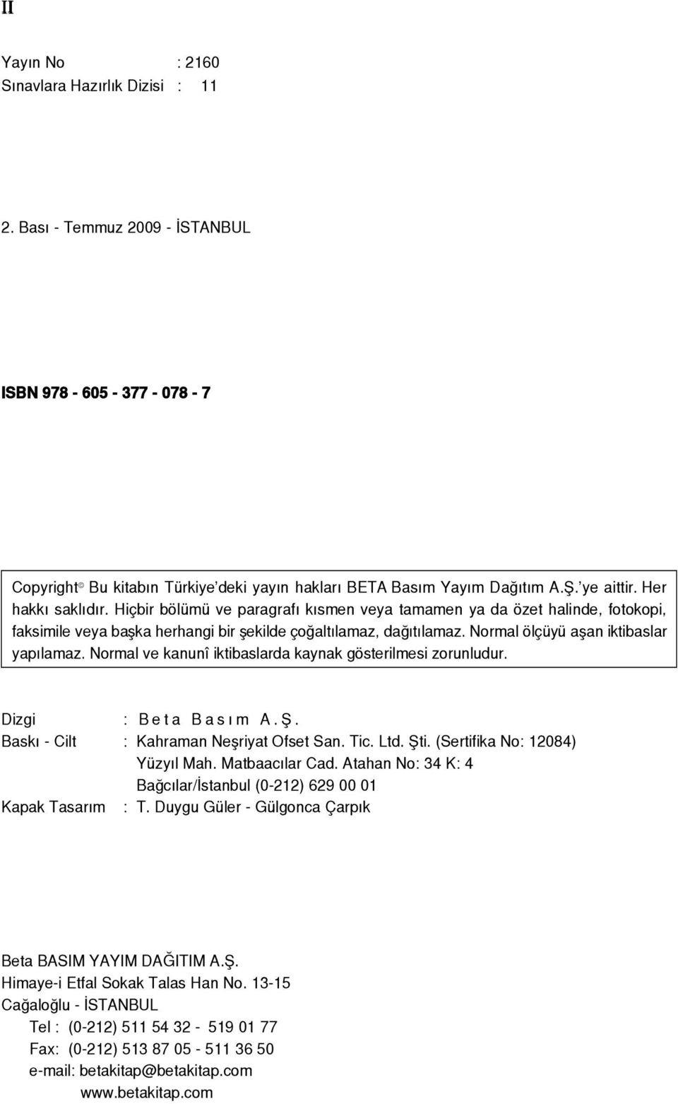 Normal ölçüyü aflan iktibaslar yap lamaz. Normal ve kanunî iktibaslarda kaynak gösterilmesi zorunludur. Dizgi : B e t a B a s m A. fi. Bask - Cilt : Kahraman Neflriyat Ofset San. Tic. Ltd. fiti.