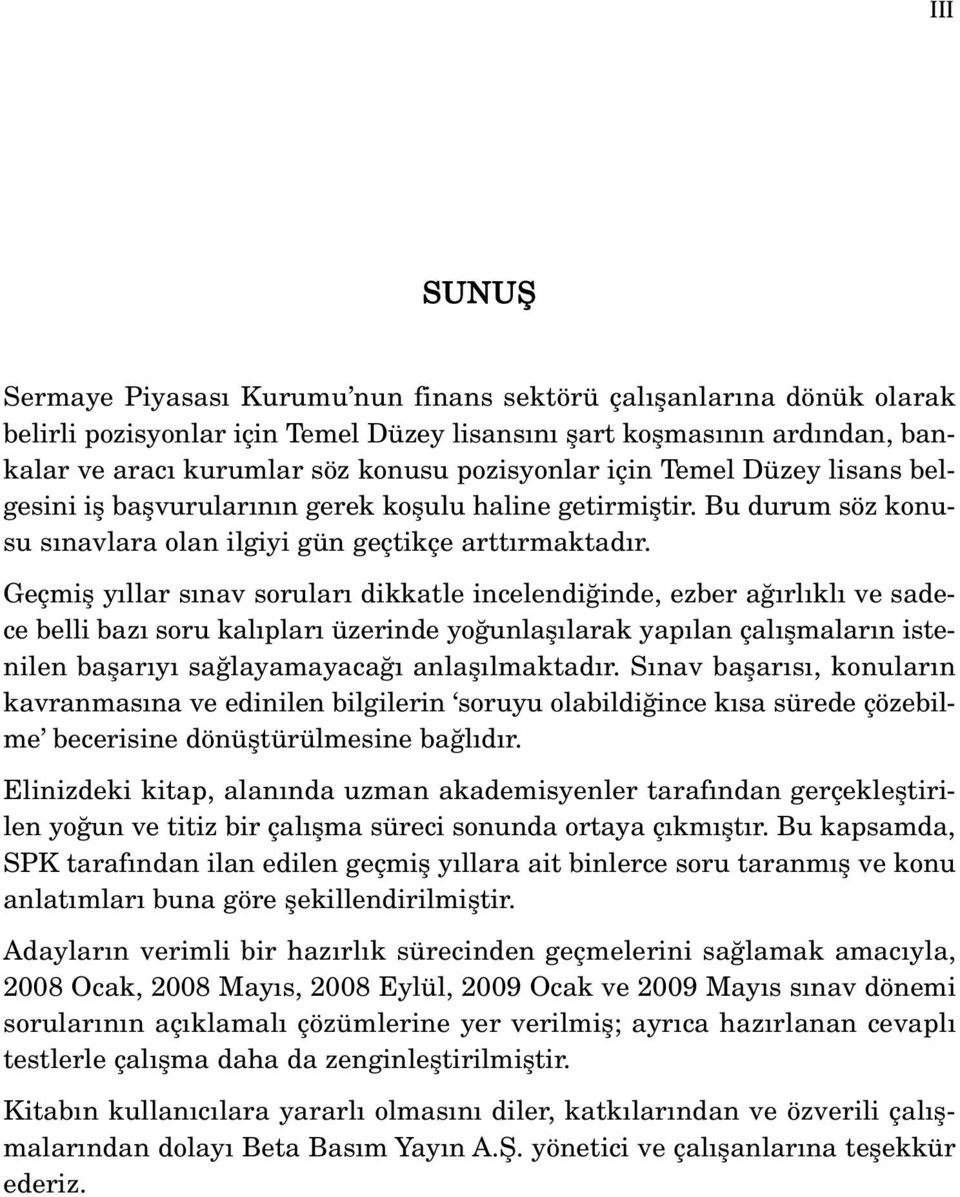 Geçmifl y llar s nav sorular dikkatle incelendi inde, ezber a rl kl ve sadece belli baz soru kal plar üzerinde yo unlafl larak yap lan çal flmalar n istenilen baflar y sa layamayaca anlafl lmaktad r.