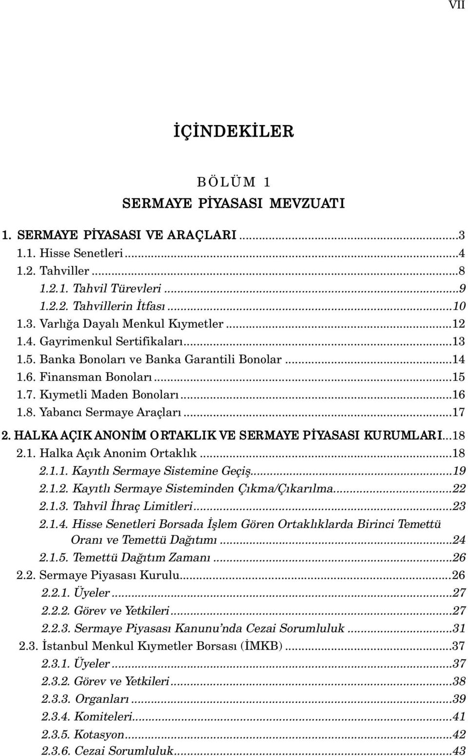 HALKA AÇIK ANON M ORTAKLIK VE SERMAYE P YASASI KURUMLARI...18 2.1. Halka Aç k Anonim Ortakl k...18 2.1.1. Kay tl Sermaye Sistemine Geçifl...19 2.1.2. Kay tl Sermaye Sisteminden Ç kma/ç kar lma...22 2.