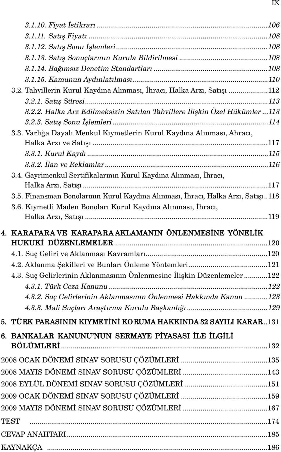 ..113 3.2.3. Sat fl Sonu fllemleri...114 3.3. Varl a Dayal Menkul K ymetlerin Kurul Kayd na Al nmas, Ahrac, Halka Arz ve Sat fl...117 3.3.1. Kurul Kayd...115 3.3.2. lan ve Reklamlar...116 3.4. Gayrimenkul Sertifikalar n n Kurul Kayd na Al nmas, h r a c, H a l k a Arz, Sat fl.