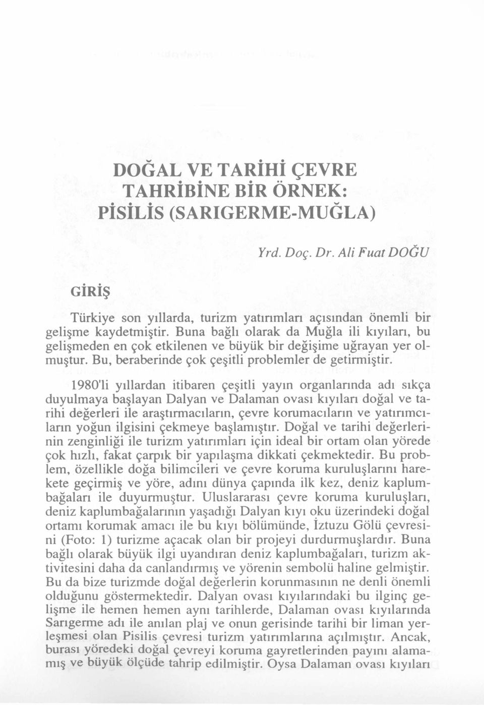 1980'li yıllardan itibaren çeşitli yayın organlannda adı sıkça duyulmaya başlayan Dalyan ve Dalaman ovası kıyılan doğal ve tarihi değerleri ile araştırmacıların, çevre korumacıların ve yatırımcılann