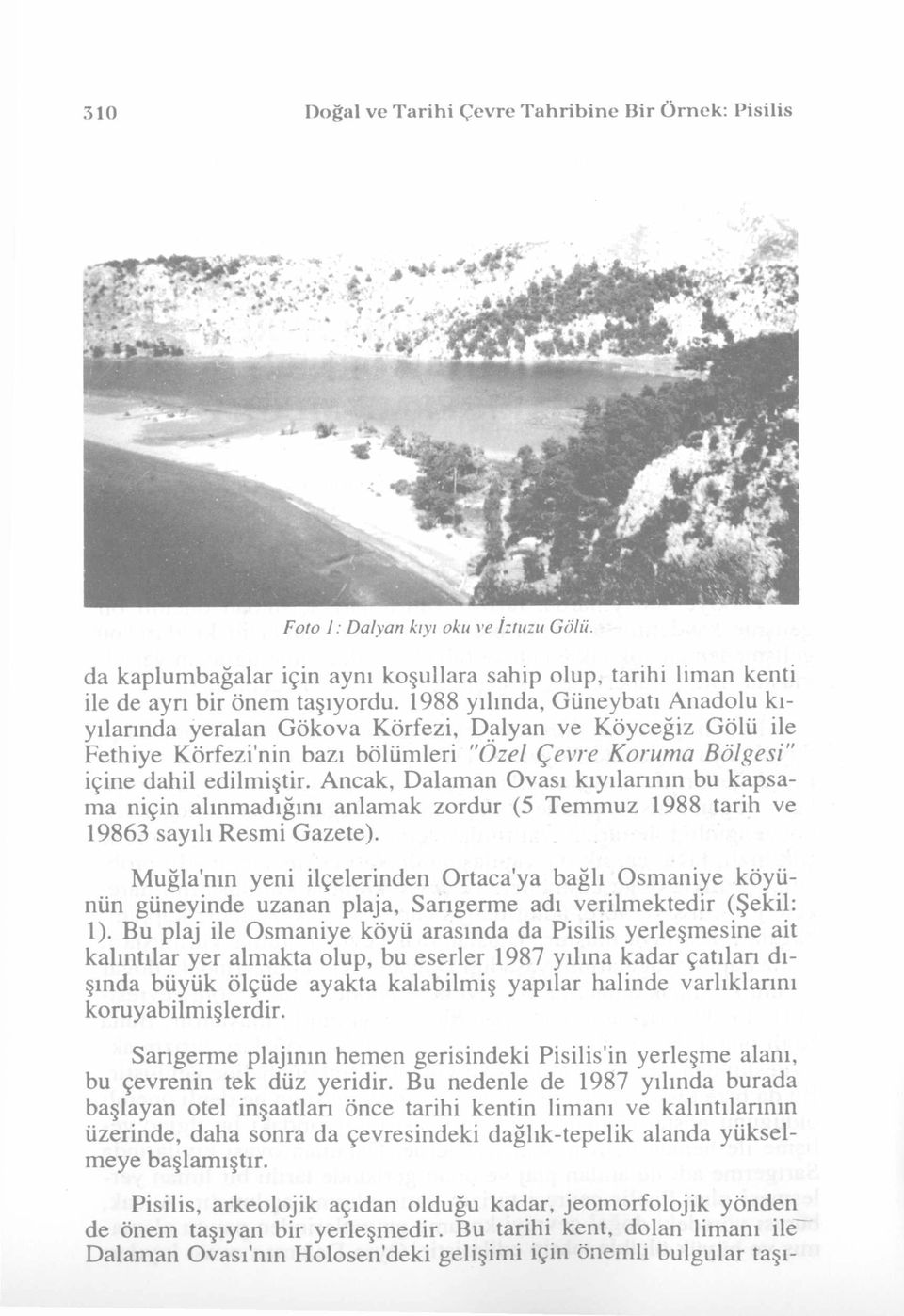 Ancak, Dalaman Ovası kıyılarının bu kapsama niçin alınmadığını anlamak zordur (5 Temmuz 1988 tarih ve 19863 sayılı Resmi Gazete).