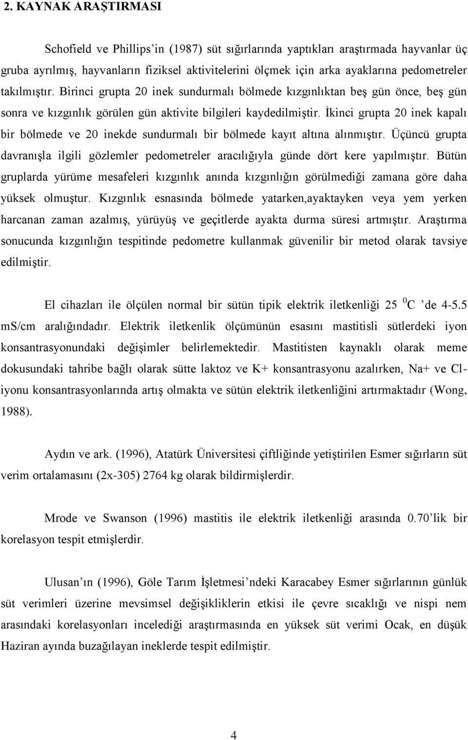 Ġkinci grupta 20 inek kapalı bir bölmede ve 20 inekde sundurmalı bir bölmede kayıt altına alınmıģtır. Üçüncü grupta davranıģla ilgili gözlemler pedometreler aracılığıyla günde dört kere yapılmıģtır.