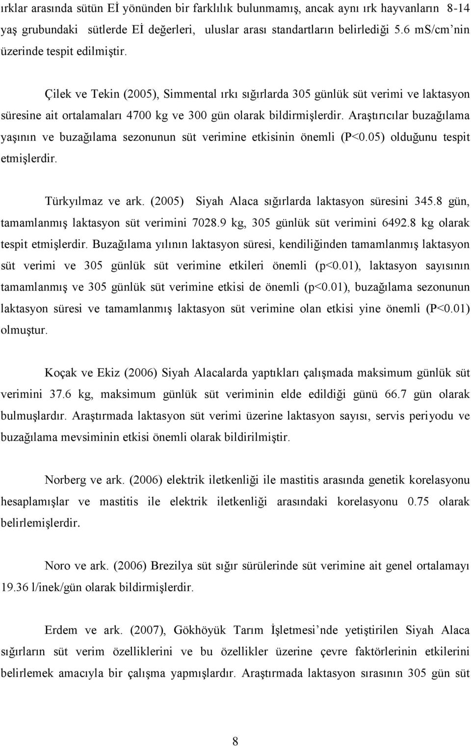 AraĢtırıcılar buzağılama yaģının ve buzağılama sezonunun süt verimine etkisinin önemli (P<0.05) olduğunu tespit etmiģlerdir. Türkyılmaz ve ark. (2005) Siyah Alaca sığırlarda laktasyon süresini 345.