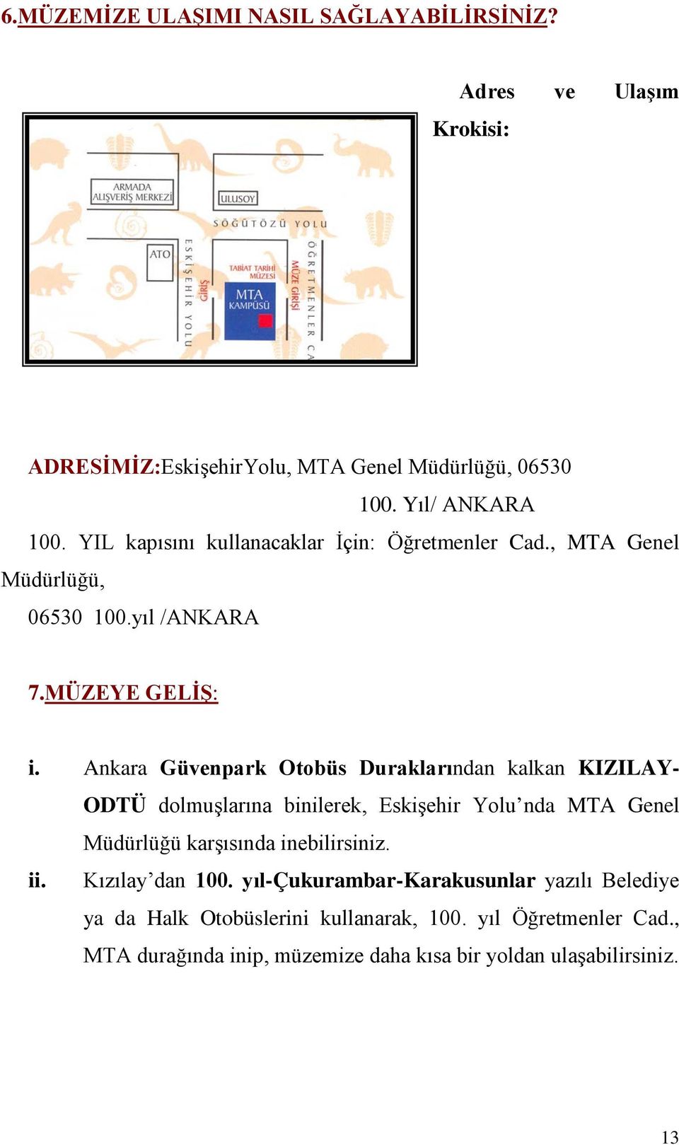 Ankara Güvenpark Otobüs Duraklarından kalkan KIZILAY- ODTÜ dolmuşlarına binilerek, Eskişehir Yolu nda MTA Genel Müdürlüğü karşısında inebilirsiniz. ii.