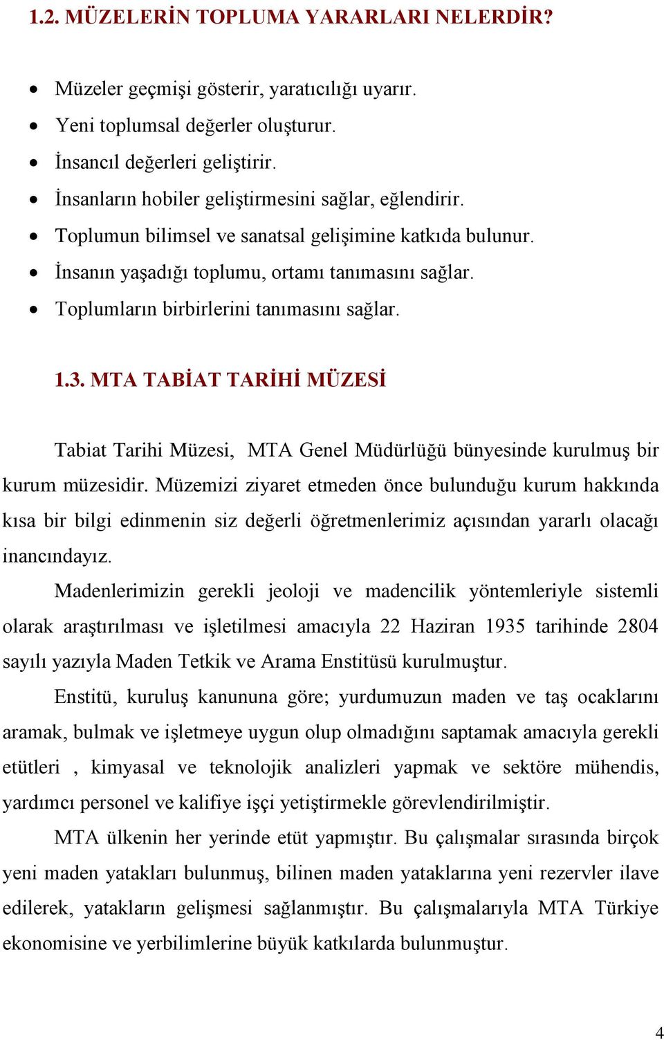 Toplumların birbirlerini tanımasını sağlar. 1.3. MTA TABİAT TARİHİ MÜZESİ Tabiat Tarihi Müzesi, MTA Genel Müdürlüğü bünyesinde kurulmuş bir kurum müzesidir.