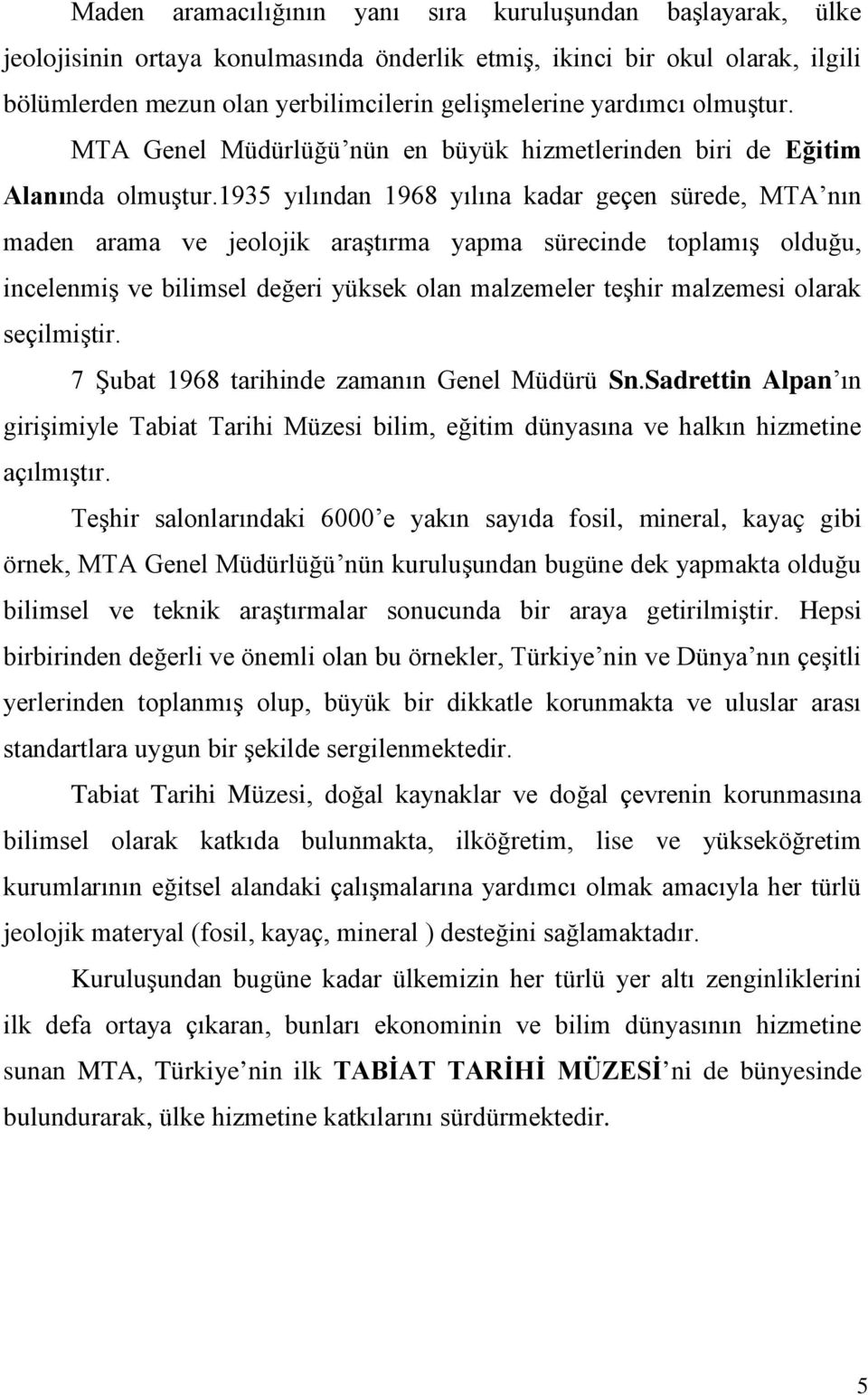 1935 yılından 1968 yılına kadar geçen sürede, MTA nın maden arama ve jeolojik araştırma yapma sürecinde toplamış olduğu, incelenmiş ve bilimsel değeri yüksek olan malzemeler teşhir malzemesi olarak