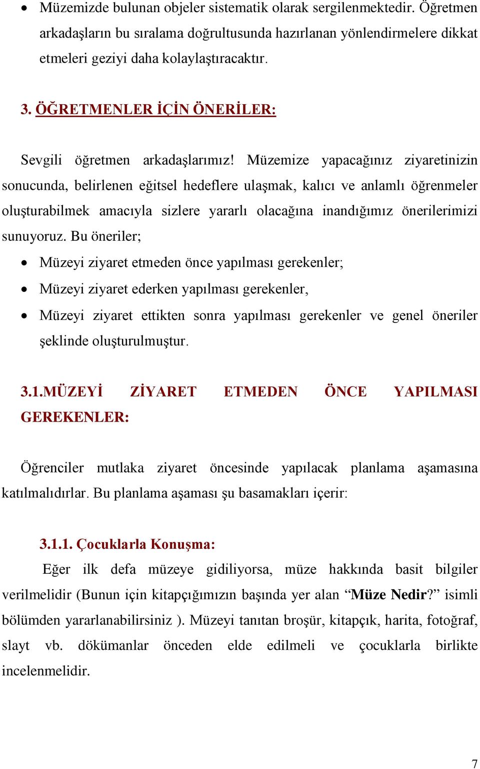 Müzemize yapacağınız ziyaretinizin sonucunda, belirlenen eğitsel hedeflere ulaşmak, kalıcı ve anlamlı öğrenmeler oluşturabilmek amacıyla sizlere yararlı olacağına inandığımız önerilerimizi sunuyoruz.