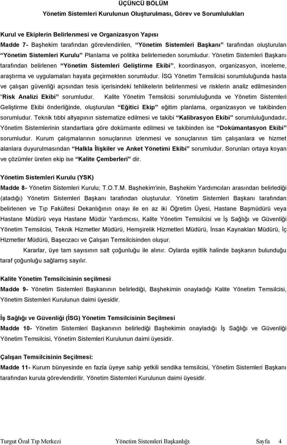 Yönetim Sistemleri Başkanı tarafından belirlenen Yönetim Sistemleri Geliştirme Ekibi, koordinasyon, organizasyon, inceleme, araştırma ve uygulamaları hayata geçirmekten sorumludur.