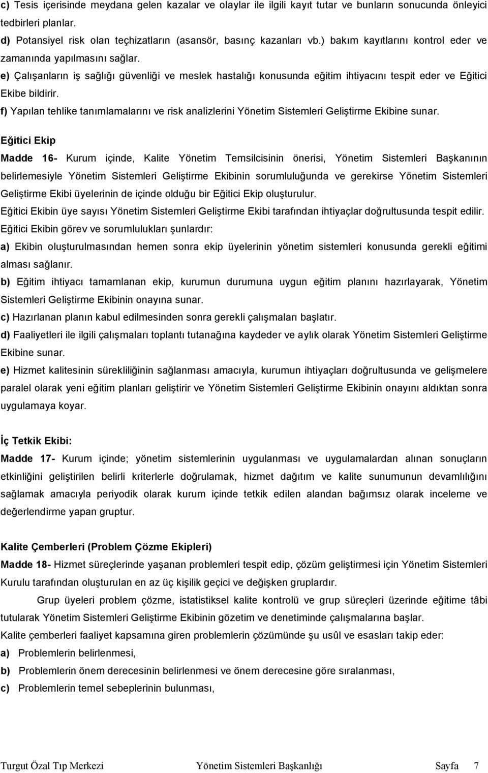 f) Yapılan tehlike tanımlamalarını ve risk analizlerini Yönetim Sistemleri Geliştirme Ekibine sunar.